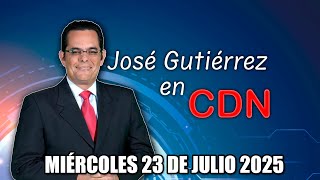 JOSÉ GUTIÉRREZ EN CDN - MIÉRCOLES 23 DE JULIO 2025