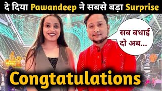 OMG Pawandeep ने दे दिया सबसे बड़ा Surprise || Shocking News || Arunita हुई Shock ||