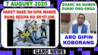 Garo News:7 August 2025/ Daket dake segipa kode so'ote donangjok aro Gipin koborang