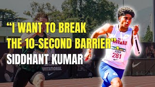 "I want to break the 10-second barrier." Siddhant Kumar 