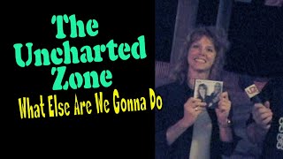 The Uncharted Zone: What Else Are We Gonna Do