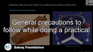 General precautions to follow while doing a practical
