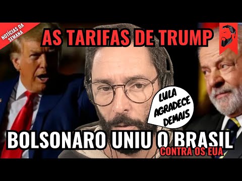 AS TARIFAS DE TRUMP: BOLSONARO TAXOU O BRASIL E UNIU OS BRASILEIROS CONTRA OS EUA