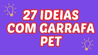 27 IDEIAS  COM GARRAFA PET