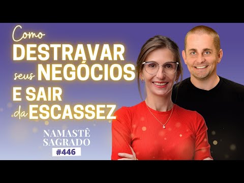 Como DESTRAVAR seus Negócios e Sair da Escassez | Namastê Sagrado 446 | Amanda Dreher