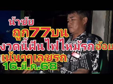 น้าชัย.ถูก77งวดนี้ฝันไฟไหม้รถอ้อย1.มี.ค.68