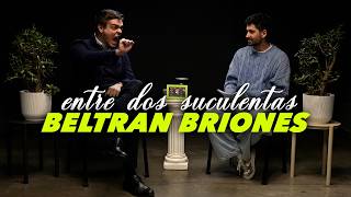 BELTRÁN BRIONES Y LA PEOR ENTREVISTA DE SU VIDA - ENTRE DOS SUCULENTAS #40