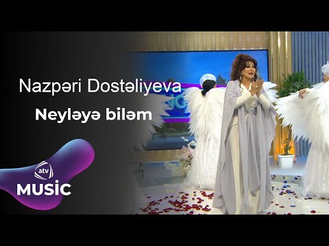 Nazpəri Dostəliyeva - Neyləyə biləm