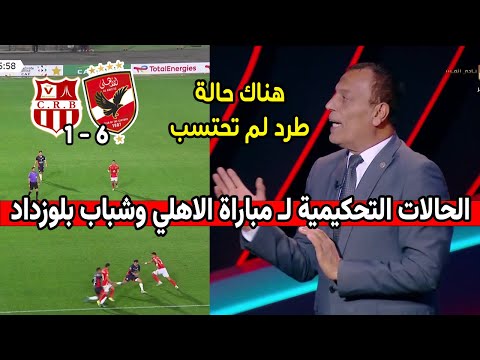 الحالات التحكيمية لـ مباراة الاهلي وشباب بلوزداد 6-1 وتعليق الخبير التحكيمي هناك طرد لم يحتسب