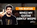 Videoaula WHILE MY GUITAR GENTLY WEEPS (aula de violão completa)