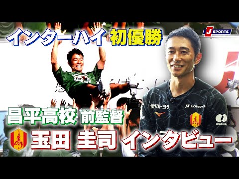 【サッカー インターハイ2025がまもなく開幕！】昨年、IH初優勝へ導いた昌平高校前監督玉田圭司(現名古屋グランパスコーチ)インタビュー