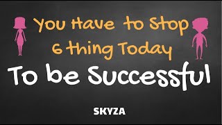 6 Thing not to do be Successful - SKYZA