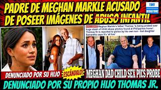 PADRE DE MEGHAN, THOMAS MARKLE ACUSADO DE POSEER IMÁGENES DE MENORES. DENUNCIADO POR SU HIJO