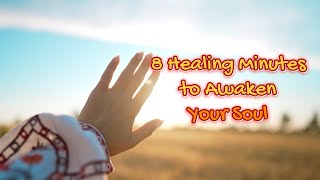 8 Healing Minutes to Awaken Your Soul and Power Your Day