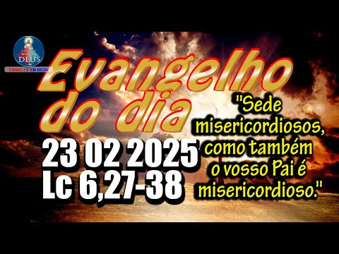 EVANGELHO DO DIA 23/02/2025 COM REFLEXÃO. Evangelho (Lc 6,27-38)