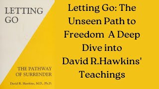 Letting Go: The Unseen Path to Freedom - A Deep Dive into David R. Hawkins' Teachings