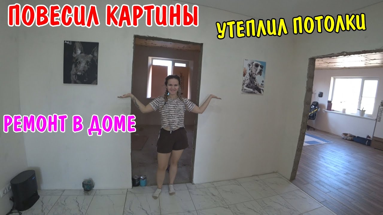 Купили дом в селе / ремонт своими руками в доме мечты / повесил картины /утеплил потолки пеноплексом