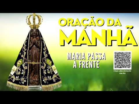 ORAÇÃO DA MANHÃ = MARIA PASSA NA FRENTE