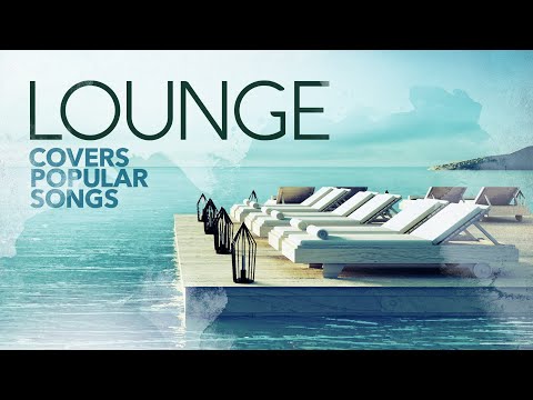 Lounge Covers Popular Songs - Cool Music 2025