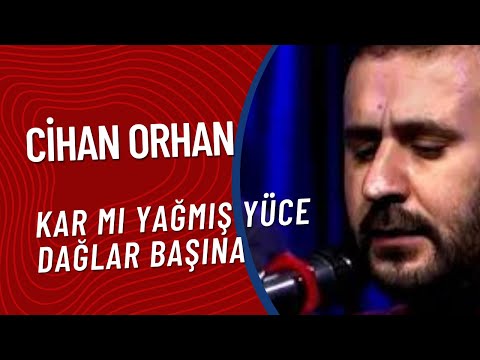 Cihan Orhan  - Kar Mı Yağmış Yüce Dağlar Başına