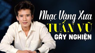 Liên Khúc NHẠC XƯA Tuấn Vũ Gây Nghiện - Đây Có Lẽ Là Những Ca Khúc Nhạc Vàng Gây Nghiện Mọi Thế Hệ