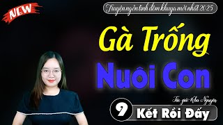 Gà Trống Nuôi Con Tập 9 | Truyện ngôn tình hay nhất 2025 - Kể Chuyện Đêm Khuya