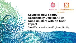 Keynote: How Spotify Accidentally Deleted All its Kube Clusters with No User Impact