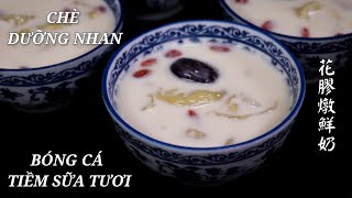 Chè Dưỡng Nhan Thượng Hạng - Bóng Cá Tiềm Sữa Tươi - 花膠燉鮮奶
