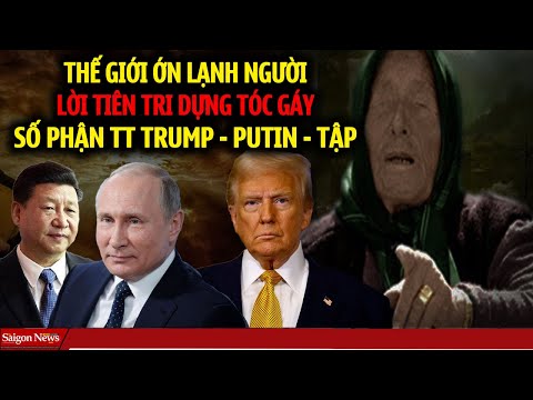 TIÊN TRI ỚN LẠNH số phận của TT Trump - Tập Cận Bình và Putin khiến cả thế giới Dựng tóc gáy sợ hãi