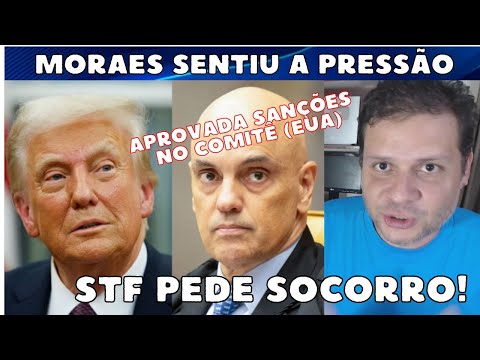 Moraes sente a pressão e STF pede socorro contra Trump e EUA / Sanções aprovadas no comitê