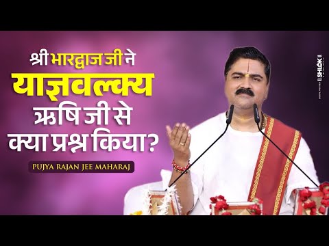 श्री भारद्वाज जी ने श्री याज्ञवल्क्य ऋषि से क्या प्रश्न किया ? Pujya Rajan Jee