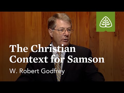 The Christian Context for Samson: The Life of Samson with W. Robert Godfrey