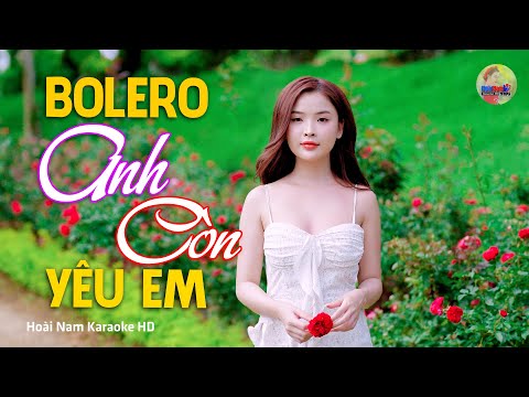 Anh Còn Yêu Em, Anh còn yêu em như ngày xưa ấy, Bolero Mới Nhất Nghe Cực Thấm