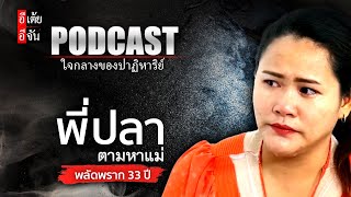 PODCAST ใจกลางของปาฏิหาริย์ : พี่ปลาตามหาแม่ พลัดพราก 33 ปี : อีเต้ย อีจัน EtoeyEjan