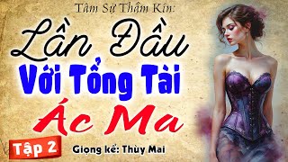 [Tập 2] Lần Đầu Với Tổng Tài Ác Ma - Truyện tâm sự thầm kín đêm khuya 2025 - MC Thùy Mai