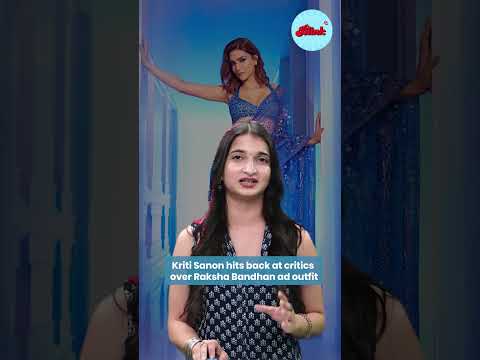 Kriti Sanon Hits Back at Raksha Bandhan Ad Trolls After Kangana’s Outfit Remark