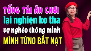 Kể Chuyện Ngôn Tình Đêm Khuya I Tổng Tài Ăn Chơi Lại Nghiện Không Tha Vợ Nghèo Thông Minh