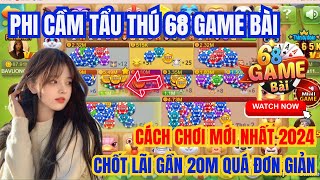 68 game bài | Cách chơi phi cầm tẩu thú 68 game bài mới nhất 2024 | Chốt lãi gần 20m quá đơn giản
