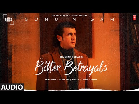 Bitter Betrayals (Audio): Sonu Nigam | Aditya D, Nikhil-Vinay |Yogesh ...