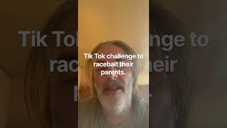 . Racebaiting parents. Tok Tok challenge lmao