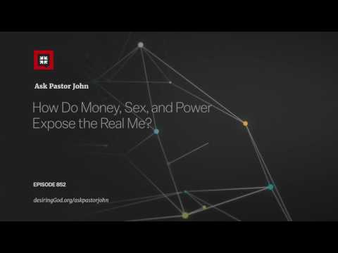 How Do Money, Sex, and Power Expose the Real Me? // Ask Pastor John