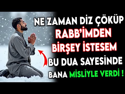 NE ZAMAN DİZ ÇÖKÜP RABB'İMDEN BİRŞEY İSTESEM BU DUA SAYESİNDE BANA MİSLİYLE VERDİ !