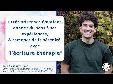 Extérioriser ses émotions & donner du sens à son vécu avec "l'écriture thérapie", Alexandre Dana