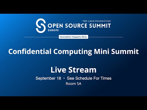 OSS EU 2023 - Confidential Computing Mini Summit - Room 5A - Live from Bilbao, Spain