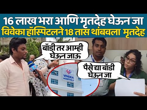 विवेका हॉस्पिटलने 18 तास मृतदेह थांबवला , पत्रकार आणि सामाजिक कार्यकर्त्यांनी मिळवून दिला न्याय.