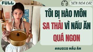 FULL | TÔI BỊ HÀO MÔN SA THẢI VÌ NẤU ĂN QUÁ NGON | YÊN HOA CÁC #audio