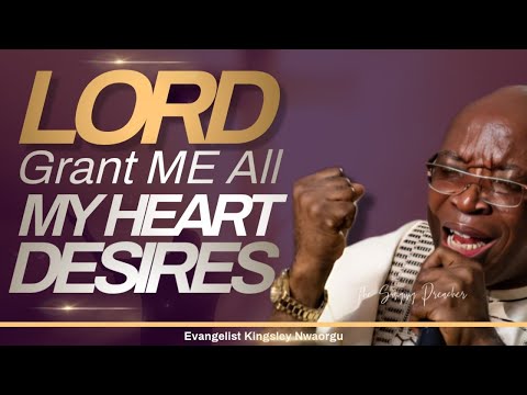 LORD, Grant Me All My Heart Desires _ Evang Kingsley Nwaorgu