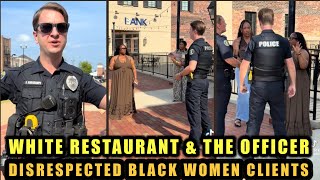 Black Americans SPEAK OUT After a White Restaurant & The Officer DISRESPECTED Black Women Clients