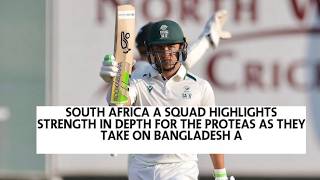 SAA Squad highlights strength in depth for the Proteas as they take on Bangladesh A
