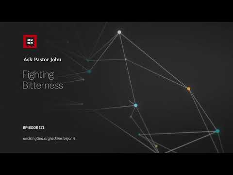 Fighting Bitterness // Ask Pastor John